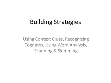 Building Strategies Using Context Clues, Recognizing Cognates, Using Word Analysis, Scanning & Skimming.