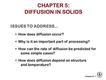 Chapter 5- ISSUES TO ADDRESS... How does diffusion occur? Why is it an important part of processing? How can the rate of diffusion be predicted for some.