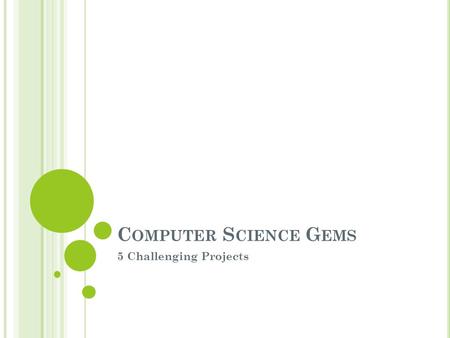 C OMPUTER S CIENCE G EMS 5 Challenging Projects. P ROJECT 1: M ASTERMIND Summary: A code breaking game 12 guesses Feedback is # correct and # correct.