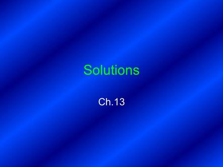 Solutions Ch.13. (13-1) Mixtures Suspension: appears uniform, but separates out when settled –Ex: muddy water Colloid: small particles suspended in a.