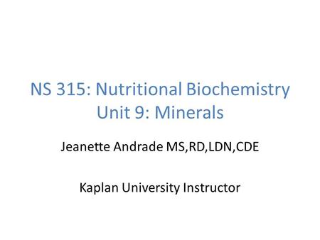 NS 315: Nutritional Biochemistry Unit 9: Minerals