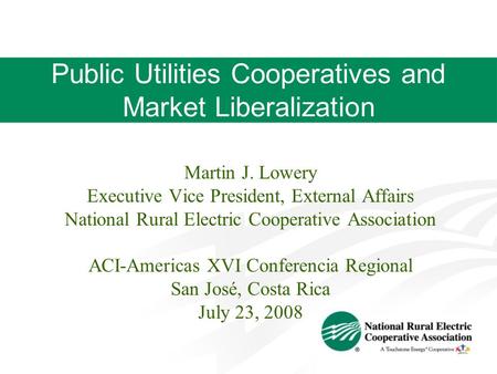 Public Utilities Cooperatives and Market Liberalization Martin J. Lowery Executive Vice President, External Affairs National Rural Electric Cooperative.