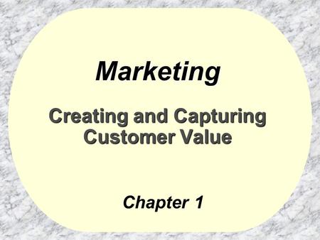 Marketing Creating and Capturing Customer Value