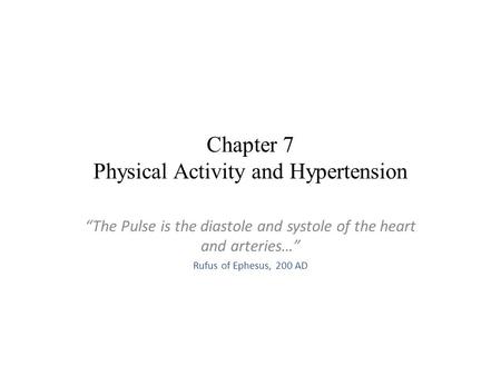 Chapter 7 Physical Activity and Hypertension “The Pulse is the diastole and systole of the heart and arteries…” Rufus of Ephesus, 200 AD.