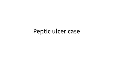 Peptic ulcer case.