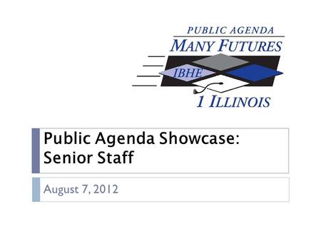 Public Agenda Showcase: Senior Staff August 7, 2012.