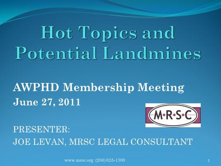 AWPHD Membership Meeting June 27, 2011 PRESENTER: JOE LEVAN, MRSC LEGAL CONSULTANT 1 www.mrsc.org (206) 625-1300.