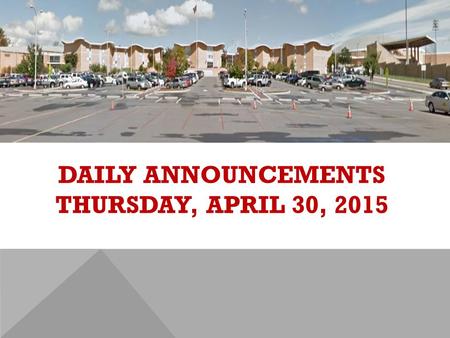 DAILY ANNOUNCEMENTS THURSDAY, APRIL 30, 2015. REGULAR DAILY CLASS SCHEDULE 7:45 – 9:15 BLOCK A7:30 – 8:20 SINGLETON 1 8:25 – 9:15 SINGLETON 2 9:22 - 10:52.