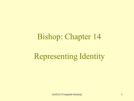 Csci5233 Computer Security1 Bishop: Chapter 14 Representing Identity.