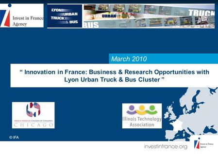 March 2010 “ Innovation in France: Business & Research Opportunities with Lyon Urban Truck & Bus Cluster ” © IFA.