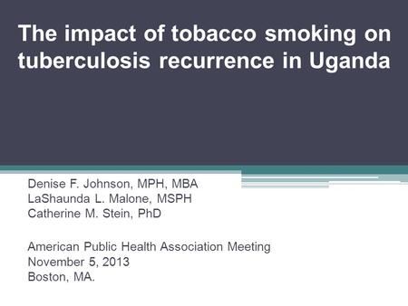 Denise F. Johnson, MPH, MBA LaShaunda L. Malone, MSPH Catherine M. Stein, PhD American Public Health Association Meeting November 5, 2013 Boston, MA. The.