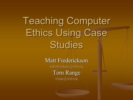 Teaching Computer Ethics Using Case Studies Matt Frederickson Tom Range