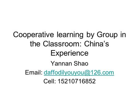 Cooperative learning by Group in the Classroom: China’s Experience Yannan Shao   Cell: 15210716852.