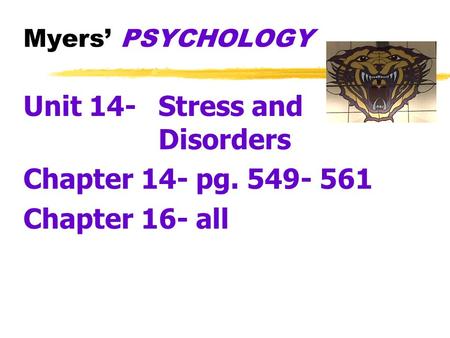 Myers’ PSYCHOLOGY Unit 14- Stress and Disorders Chapter 14- pg. 549- 561 Chapter 16- all.