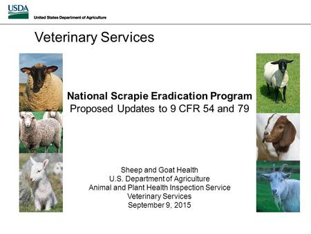 National Scrapie Eradication Program Proposed Updates to 9 CFR 54 and 79 Sheep and Goat Health U.S. Department of Agriculture Animal and Plant Health Inspection.