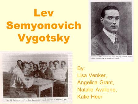 Lev Semyonovich Vygotsky By: Lisa Venker, Angelica Grant, Natalie Avallone, Katie Heer.