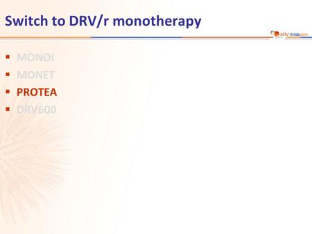 Switch to DRV/r monotherapy  MONOI  MONET  PROTEA  DRV600.