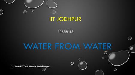 IIT JODHPUR PRESENTS WATER FROM WATER 2 nd Inter IIT Tech Meet – Social Impact.