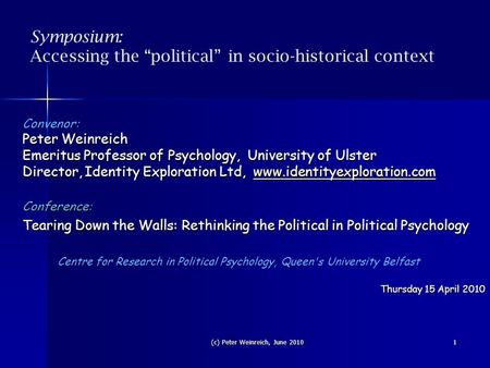 (c) Peter Weinreich, June 2010 1 Symposium: Accessing the “political” in socio-historical context Convenor: Peter Weinreich Emeritus Professor of Psychology,