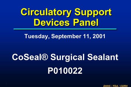 DHHS / FDA / CDRH 1 Circulatory Support Devices Panel Tuesday, September 11, 2001 CoSeal® Surgical Sealant P010022.