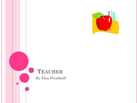 T EACHER By Elsa Wemhoff A T EACHER ’ S J OB In colonial times, a teacher’s job was to teach the children from kindergarten to twelfth grade, and even.