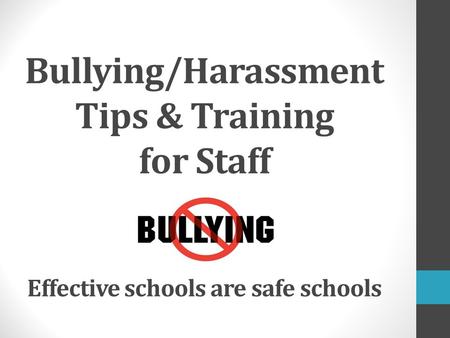 Bullying/Harassment Tips & Training for Staff Effective schools are safe schools.