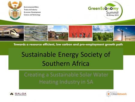 Sustainable Energy Society of Southern Africa Creating a Sustainable Solar Water Heating Industry in SA.