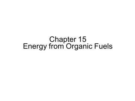 Chapter 15 Energy from Organic Fuels