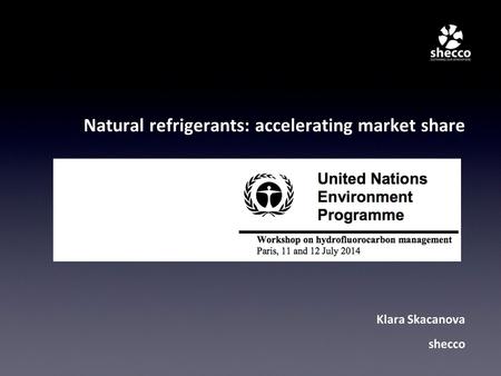 Natural refrigerants: accelerating market share Klara Skacanova shecco.