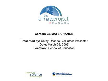 Careers CLIMATE CHANGE Presented by: Cathy Orlando, Volunteer Presenter Date: March 26, 2009 Location: School of Education.