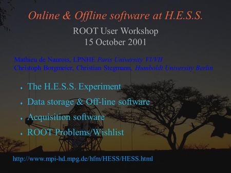 Online & Offline software at H.E.S.S.  The H.E.S.S. Experiment  Data storage & Off-line software  Acquisition software  ROOT Problems/Wishlist ROOT.