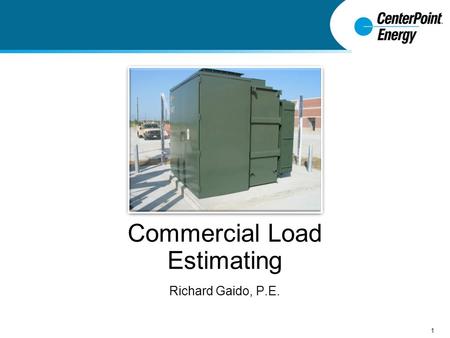 Commercial Load Estimating 1 Richard Gaido, P.E..