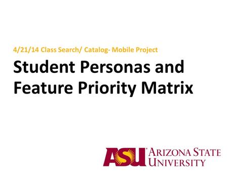 4/21/14 Class Search/ Catalog- Mobile Project Student Personas and Feature Priority Matrix.