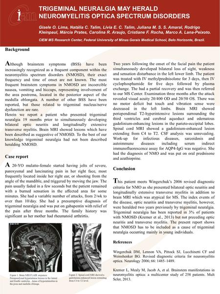 V V TRIGEMINAL NEURALGIA MAY HERALD NEUROMYELITIS OPTICA SPECTRUM DISORDERS Gisele O. Lima, Natália C. Talim, Lívia E. C. Talim, Juliana M. S. S. Amaral,