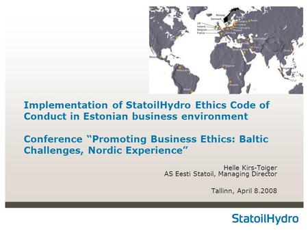 Implementation of StatoilHydro Ethics Code of Conduct in Estonian business environment Conference “Promoting Business Ethics: Baltic Challenges, Nordic.