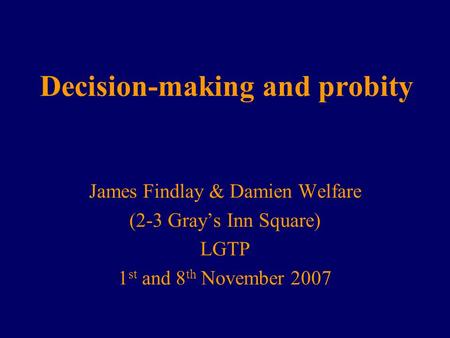 Decision-making and probity James Findlay & Damien Welfare (2-3 Gray’s Inn Square) LGTP 1 st and 8 th November 2007.