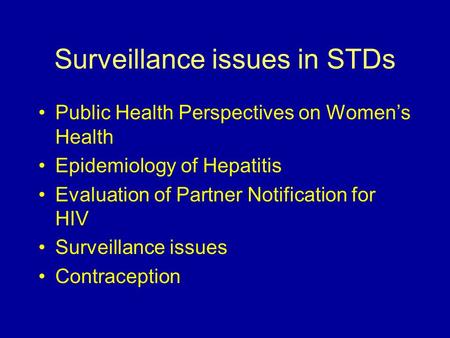 Surveillance issues in STDs Public Health Perspectives on Women’s Health Epidemiology of Hepatitis Evaluation of Partner Notification for HIV Surveillance.