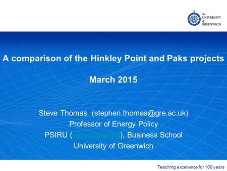 The University of Greenwich Teaching excellence for 100 years A comparison of the Hinkley Point and Paks projects March 2015 Steve Thomas