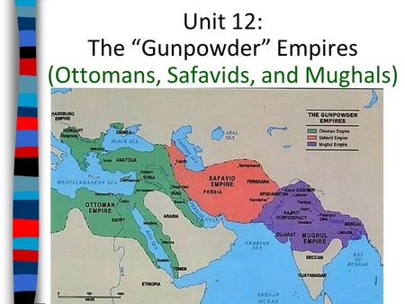 The “Gunpowder” Empires (Ottomans, Safavids, and Mughals)