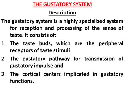 THE GUSTATORY SYSTEM Description The gustatory system is a highly specialized system for reception and processing of the sense of taste. It consists of: