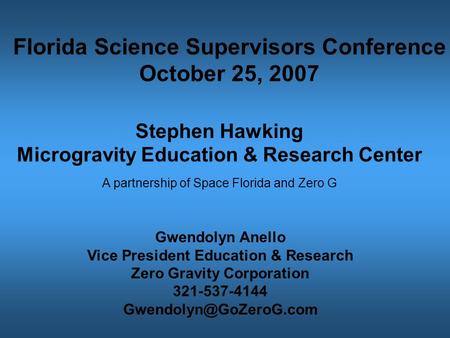 Stephen Hawking Microgravity Education & Research Center A partnership of Space Florida and Zero G Florida Science Supervisors Conference October 25, 2007.