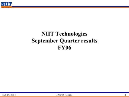 1JAS’05 ResultsOct 27, 2005 NIIT Technologies September Quarter results FY06.