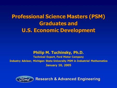 Research & Advanced Engineering Professional Science Masters (PSM) Graduates and U.S. Economic Development Philip M. Tuchinsky, Ph.D. Technical Expert,