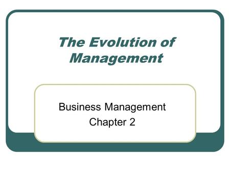 The Evolution of Management Business Management Chapter 2.