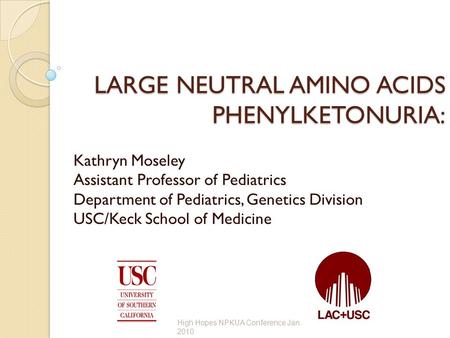 LARGE NEUTRAL AMINO ACIDS PHENYLKETONURIA: Kathryn Moseley Assistant Professor of Pediatrics Department of Pediatrics, Genetics Division USC/Keck School.