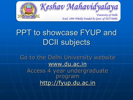 PPT to showcase FYUP and DCII subjects Go to the Delhi University website  Access 4 year undergraduate program