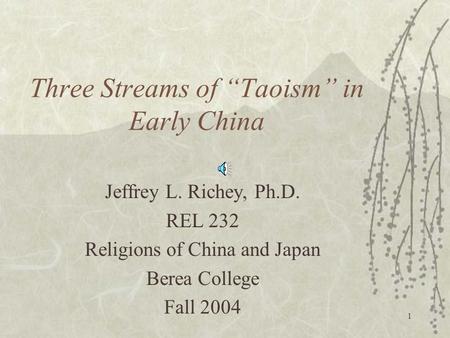 1 Three Streams of “Taoism” in Early China Jeffrey L. Richey, Ph.D. REL 232 Religions of China and Japan Berea College Fall 2004.