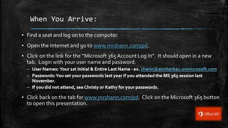 When You Arrive: ▪ Find a seat and log on to the computer. ▪ Open the Internet and go to www.mrshann.com/pd.www.mrshann.com/pd ▪ Click on the link for.