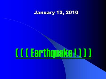 January 12, 2010 ( ( ( Earthquake ! ) ) ). Many parts of the already impoverished country of Haiti were devastated on January 12, 2010 by a magnitude.