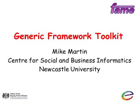 Generic Framework Toolkit Mike Martin Centre for Social and Business Informatics Newcastle University.